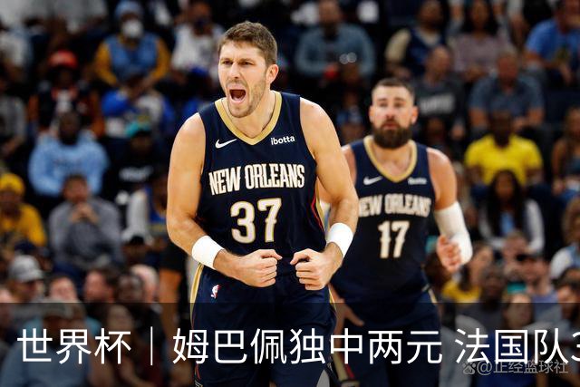 世界杯｜姆巴佩独中两元 法国队3:1击败塞内加尔队