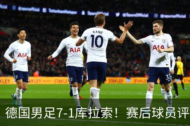 德国男足7-1库拉索！赛后球员评分：2人封神，3人及格，1人太拉胯