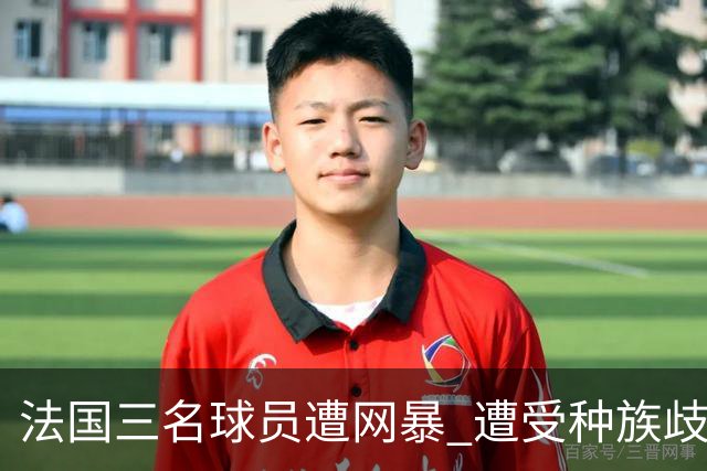 法国三名球员遭网暴 遭受种族歧视和恶意辱骂
