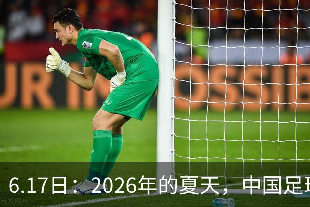 6.17日：2026年的夏天，中国足球终于等来了一条令人热血沸腾的消息